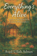 Everything's Alive.: Seeds of Wisdom from Esoteric Philosophies.