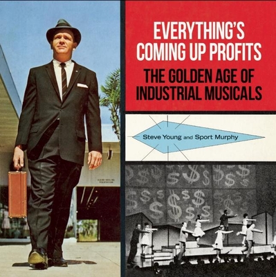 Everything's Coming Up Profits: The Golden Age of Industrial Musicals - Young, Steve, and Murphy, Sport