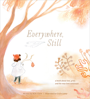 Everywhere, Still: A Book about Loss, Grief, and the Way Love Continues - Clark, M H