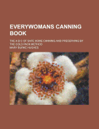 Everywoman's Canning Book: The A B C of Safe Home Canning and Preserving by the Cold Pack Method (Classic Reprint)