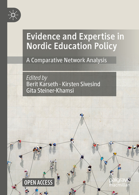 Evidence and Expertise in Nordic Education Policy: A Comparative Network Analysis - Karseth, Berit (Editor), and Sivesind, Kirsten (Editor), and Steiner-Khamsi, Gita (Editor)