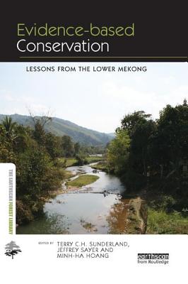 Evidence-Based Conservation: Lessons from the Lower Mekong - Sunderland, Terry C H (Editor), and Sayer, Jeffrey (Editor), and Minh Ha, Hoang Thi (Editor)