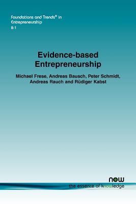 Evidence-Based Entrepreneurship: Cumulative Science, Action Principles, and Bridging the Gap Between Science and Practice - Frese, Michael, and Bausch, Andreas, and Schmidt, Peter