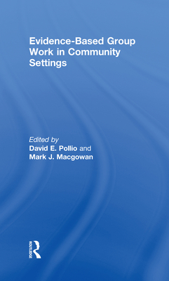 Evidence-Based Group Work in Community Settings - Pollio, David E (Editor), and Macgowan, Mark J (Editor)