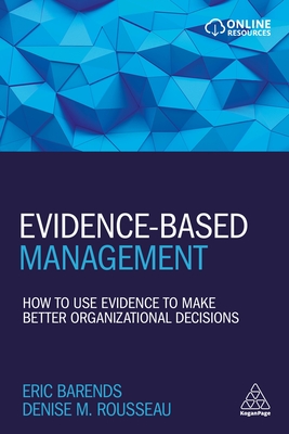 Evidence-Based Management: How to Use Evidence to Make Better Organizational Decisions - Barends, Eric, and Rousseau, Denise M.