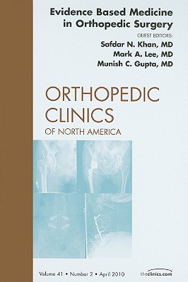 Evidence Based Medicine in Orthopedic Surgery, an Issue of Orthopedic Clinics: Volume 41-2 - Khan, Safdar N, MD, and Lee, Mark A, MD, and Gupta, Munish C, MD