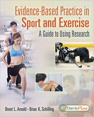 Evidence-Based Practice in Sport and Exercise: A Practitioner's Guide to Using Research: A Practitioner's Guide to Using Research - Arnold, Brent L, PhD, Atc, and Schilling, Brian