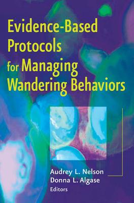 Evidence-Based Protocols for Managing Wandering Behaviors - Nelson, Audrey L, PhD, RN, Faan, and Algase, Donna L, PhD, RN, Faan (Editor)