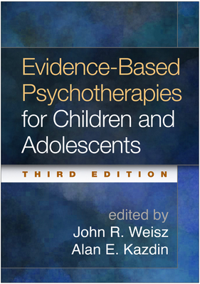 Evidence-Based Psychotherapies for Children and Adolescents - Weisz, John R, PhD, Abpp (Editor), and Kazdin, Alan E, PhD, Abpp (Editor)