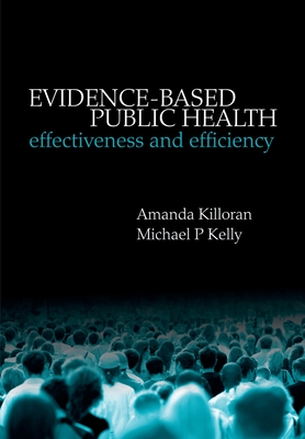 Evidence-Based Public Health: Effectiveness and Efficiency - Killoran, Amanda (Editor), and Kelly, Mike (Editor)