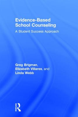 Evidence-Based School Counseling: A Student Success Approach - Brigman, Greg, and Villares, Elizabeth, and Webb, Linda