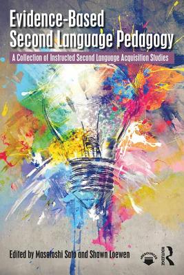 Evidence-Based Second Language Pedagogy: A Collection of Instructed Second Language Acquisition Studies - Sato, Masatoshi (Editor), and Loewen, Shawn (Editor)