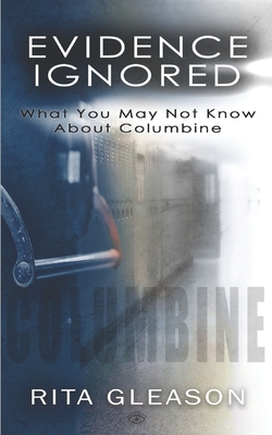 Evidence Ignored: What You May Not Know About Columbine - King-Morgan, Kristi (Editor), and Gleason, Rita