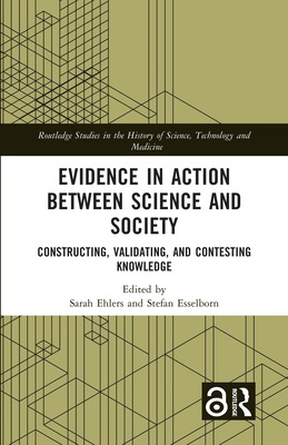 Evidence in Action between Science and Society: Constructing, Validating, and Contesting Knowledge - Ehlers, Sarah (Editor), and Esselborn, Stefan (Editor)