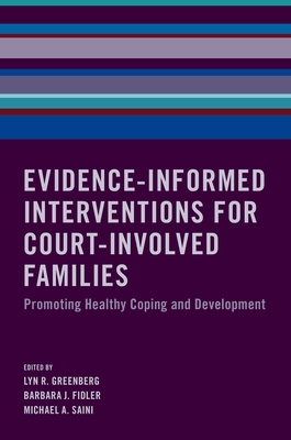Evidence-Informed Interventions for Court-Involved Families: Promoting Healthy Coping and Development - Greenberg, Lyn R (Editor), and Fidler, Barbara J (Editor), and Saini, Michael A (Editor)