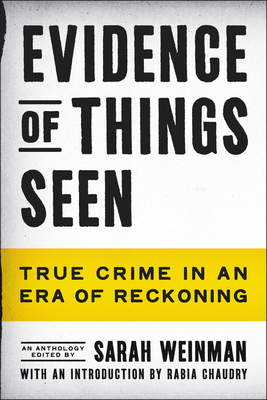 Evidence of Things Seen: True Crime in an Era of Reckoning - Weinman, Sarah, and Chaudry, Rabia (Foreword by)
