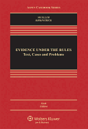 Evidence Under the Rules: Text, Cases, and Problems, Sixth Edition