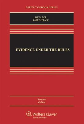Evidence Under the Rules: Text, Cases, and Problems - Mueller, Christopher B, and Kirkpatrick, Laird C