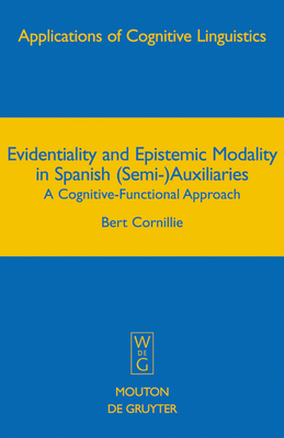 Evidentiality and Epistemic Modality in Spanish (Semi-)Auxiliaries: A Cognitive-Functional Approach - Cornillie, Bert, Dr.