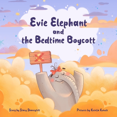 Evie Elephant and The Bedtime Boycott - Shaneyfelt, Stacy