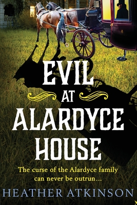 Evil at Alardyce House: A page-turning historical mystery from Heather Atkinson - Heather Atkinson