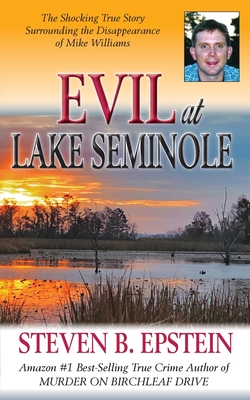 Evil at Lake Seminole: The Shocking True Story Surrounding the Disappearance of Mike Williams - Epstein, Steven B