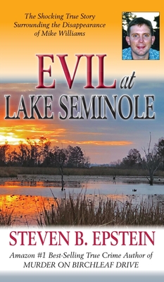 Evil at Lake Seminole: The Shocking True Story Surrounding the Disappearance of Mike Williams - Epstein, Steven B