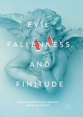 Evil, Fallenness, and Finitude - Benson, Bruce Ellis (Editor), and Putt, B. Keith (Editor)