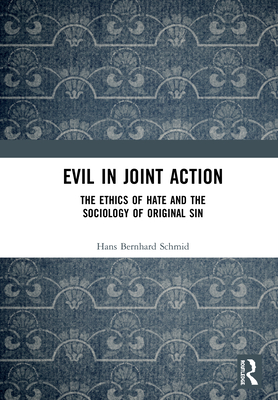 Evil in Joint Action: The Ethics of Hate and the Sociology of Original Sin - Schmid, Hans Bernhard