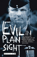 Evil in Plain Sight: The Shocking True Story of the Serial Killer and Sexual Predator, Colonel Russell Williams