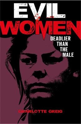 Evil Women Deadlier Than the Male - Greig, Charlotte