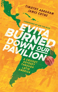 Evita Burned Down Our Pavilion: A Cricket Odyssey through Latin America