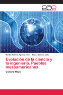 Evolucion de La Ciencia y La Ingenieria. Pueblos Mesoamericanos