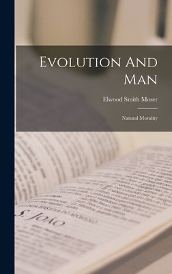 Evolution And Man: Natural Morality - Moser, Elwood Smith