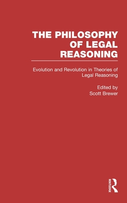 Evolution and Revolution in Theories of Legal Reasoning: Nineteenth Century Through the Present - Brewer, Scott (Editor)