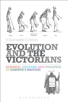 Evolution and the Victorians: Science, Culture and Politics in Darwin's Britain - Conlin, Jonathan, Dr.