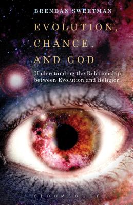 Evolution, Chance, and God: Understanding the Relationship between Evolution and Religion - Sweetman, Brendan, Professor