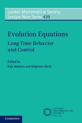 Evolution Equations: Long Time Behavior and Control - Ammari, Kas (Editor), and Gerbi, Stphane (Editor)