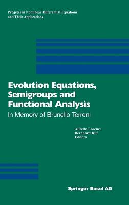 Evolution Equations, Semigroups and Functional Analysis: In Memory of Brunello Terreni - Neumann, Werner R, and Lorenzi, Alfredo (Editor), and Ruf, Bernhard (Editor)