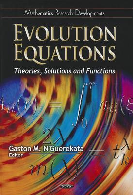 Evolution Equations: Theories, Solutions & Functions - N'Guerekata, Gaston M, Ph.D. (Editor)