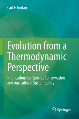 Evolution from a Thermodynamic Perspective: Implications for Species Conservation and Agricultural Sustainability - Jordan, Carl F