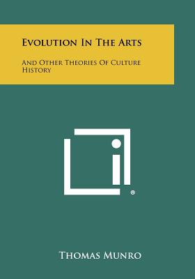 Evolution In The Arts: And Other Theories Of Culture History - Munro, Thomas, Sir