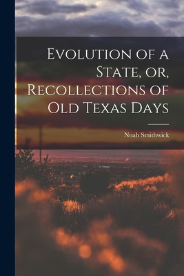 Evolution of a State, or, Recollections of Old Texas Days - Smithwick, Noah 1808-1899