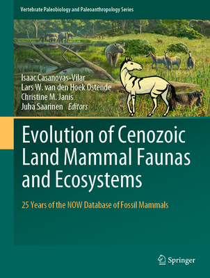 Evolution of Cenozoic Land Mammal Faunas and Ecosystems: 25 Years of the Now Database of Fossil Mammals - Casanovas-Vilar, Isaac (Editor), and Van Den Hoek Ostende, Lars W (Editor), and Janis, Christine M (Editor)