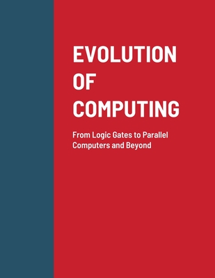 Evolution of Computing: From Logic Gates to Parallel Computers and Beyond - Patil, Abhinandan H, Dr.