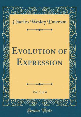 Evolution of Expression, Vol. 1 of 4 (Classic Reprint) - Emerson, Charles Wesley