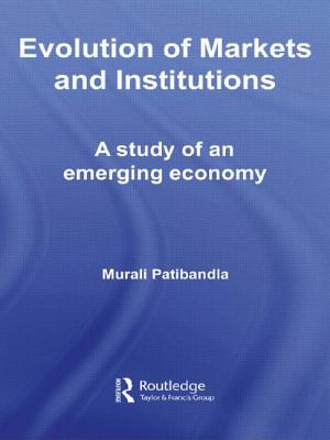 Evolution of Markets and Institutions: A Study of an Emerging Economy - Patibandla, Murali