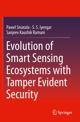 Evolution of Smart Sensing Ecosystems with Tamper Evident Security - Sniatala, Pawel, and Iyengar, S.S., and Ramani, Sanjeev Kaushik