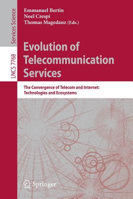 Evolution of Telecommunication Services: The Convergence of Telecom and Internet: Technologies and Ecosystems - Bertin, Emmanuel (Editor), and Crespi, Noel (Editor), and Magedanz, Thomas (Editor)