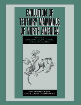 Evolution of Tertiary Mammals of North America: Volume 2, Small Mammals, Xenarthrans, and Marine Mammals - Janis, Christine M. (Editor), and Gunnell, Gregg F. (Editor), and Uhen, Mark D. (Editor)